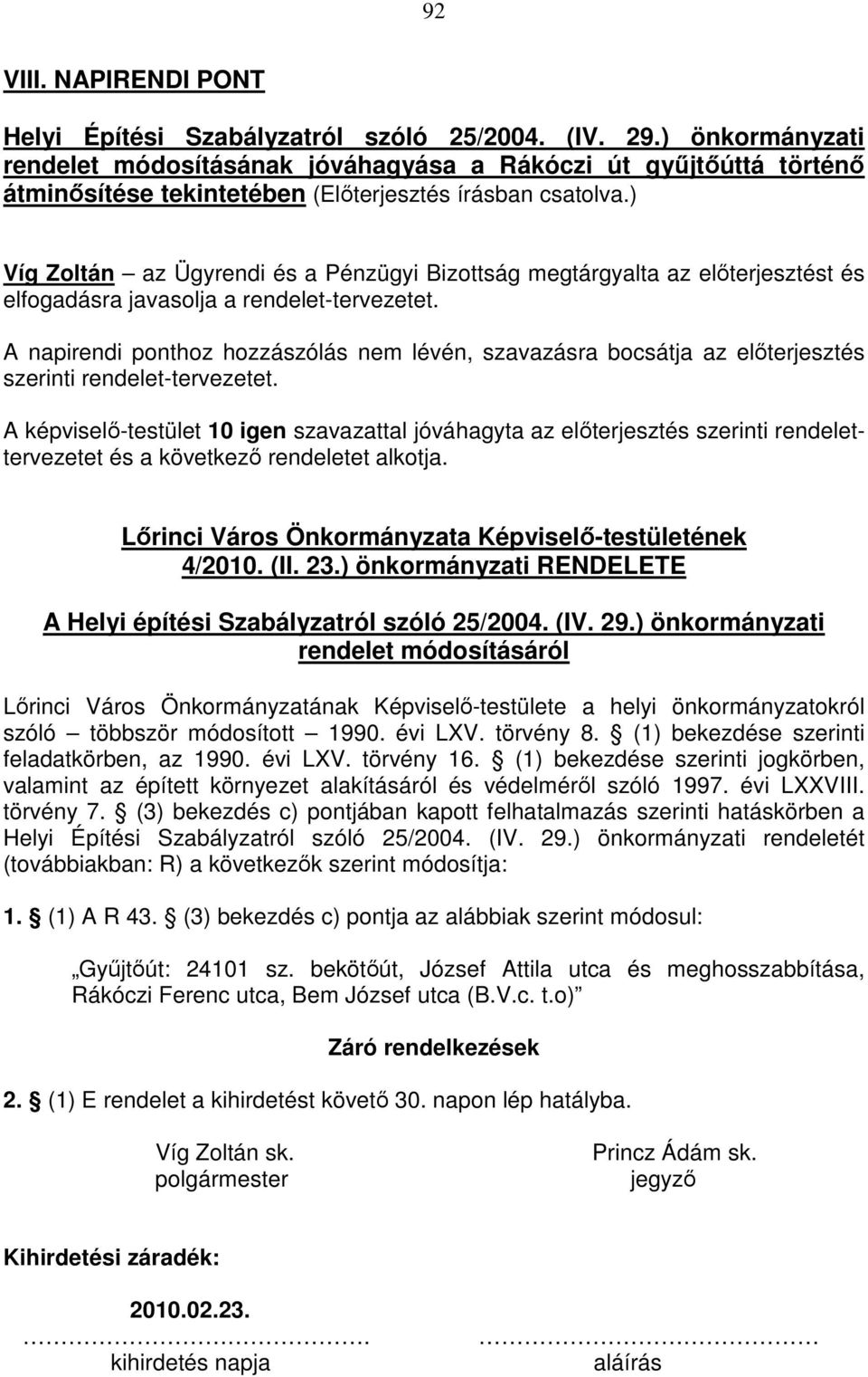 ) Víg Zoltán az Ügyrendi és a Pénzügyi Bizottság megtárgyalta az előterjesztést és elfogadásra javasolja a rendelet-tervezetet.