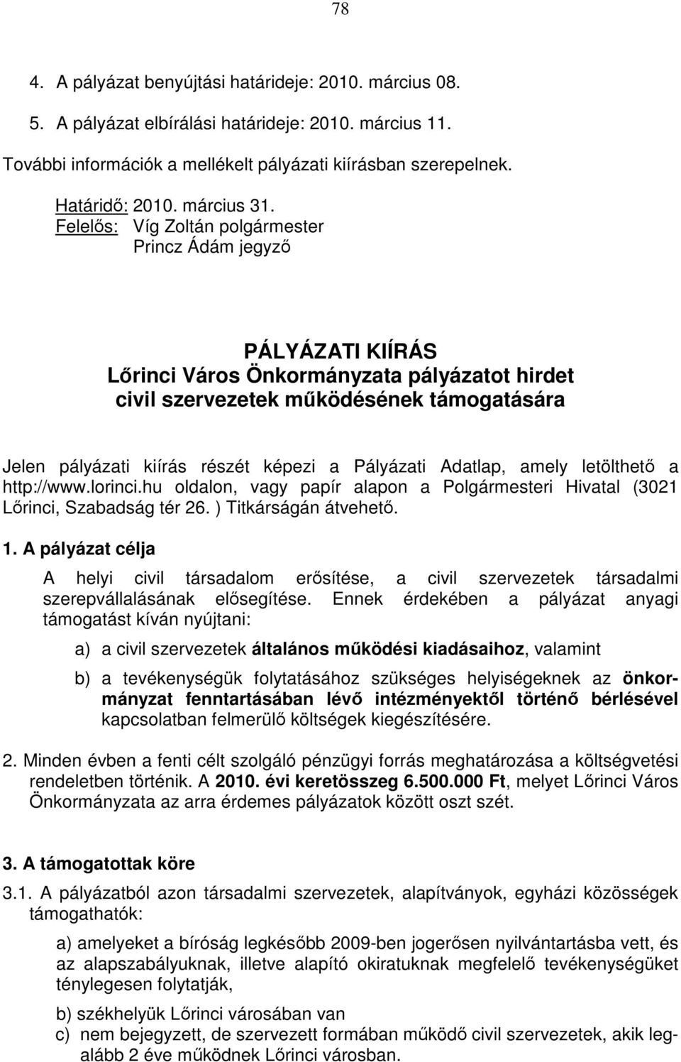 Felelős: Víg Zoltán polgármester Princz Ádám jegyző PÁLYÁZATI KIÍRÁS Lőrinci Város Önkormányzata pályázatot hirdet civil szervezetek működésének támogatására Jelen pályázati kiírás részét képezi a
