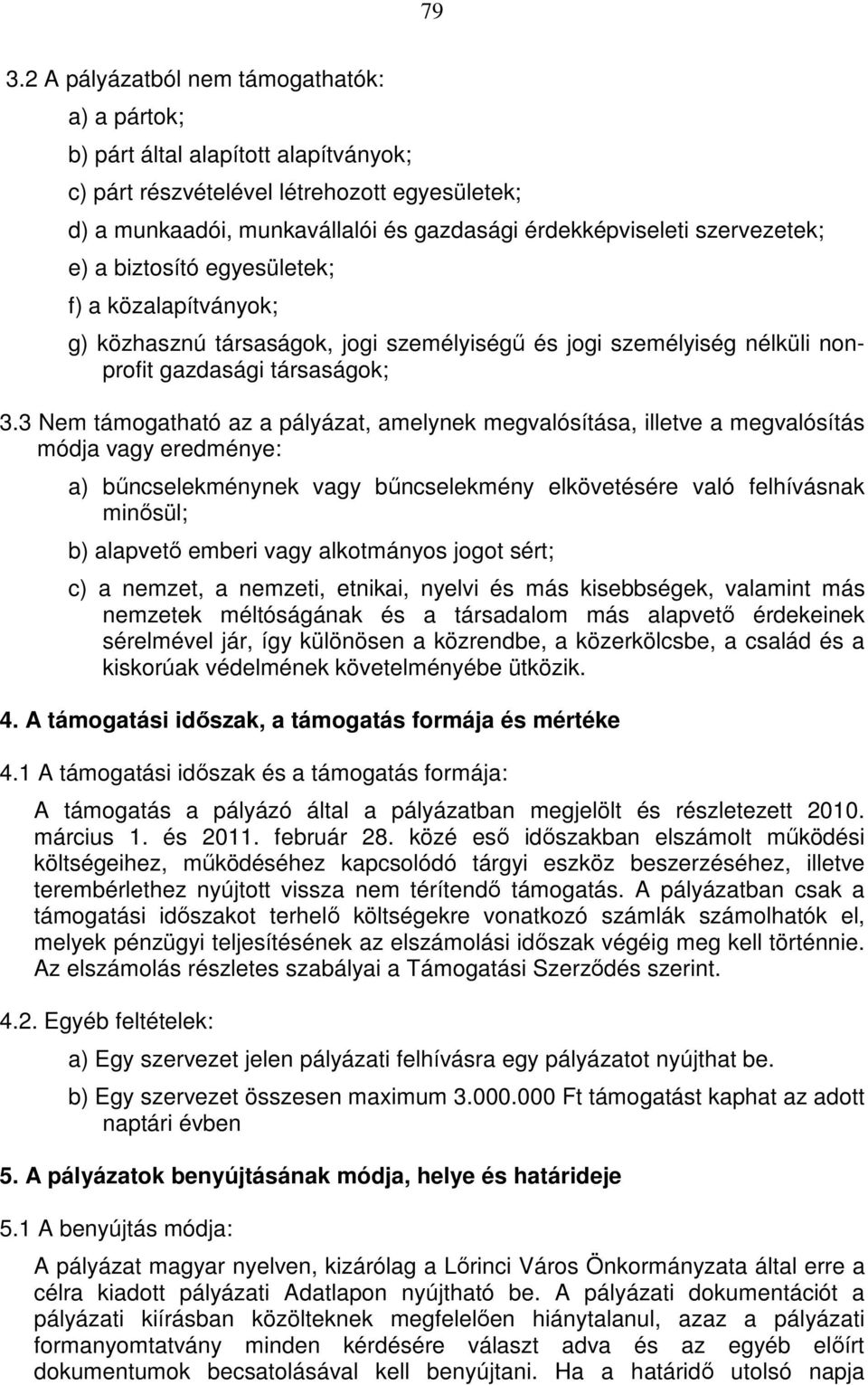3 Nem támogatható az a pályázat, amelynek megvalósítása, illetve a megvalósítás módja vagy eredménye: a) bűncselekménynek vagy bűncselekmény elkövetésére való felhívásnak minősül; b) alapvető emberi