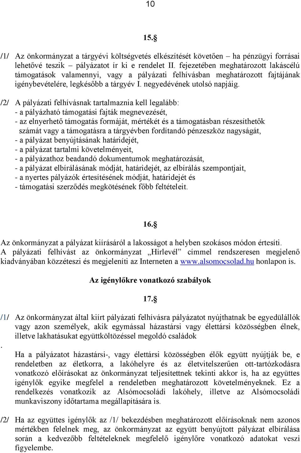 /2/ A pályázati felhívásnak tartalmaznia kell legalább: - a pályázható támogatási fajták megnevezését, - az elnyerhető támogatás formáját, mértékét és a támogatásban részesíthetők számát vagy a