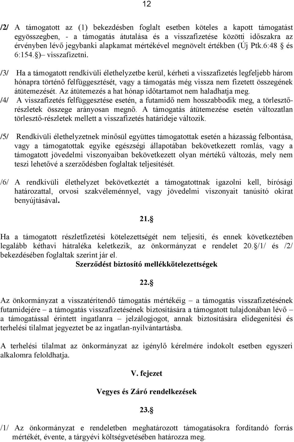 /3/ Ha a támogatott rendkívüli élethelyzetbe kerül, kérheti a visszafizetés legfeljebb három hónapra történő felfüggesztését, vagy a támogatás még vissza nem fizetett összegének átütemezését.