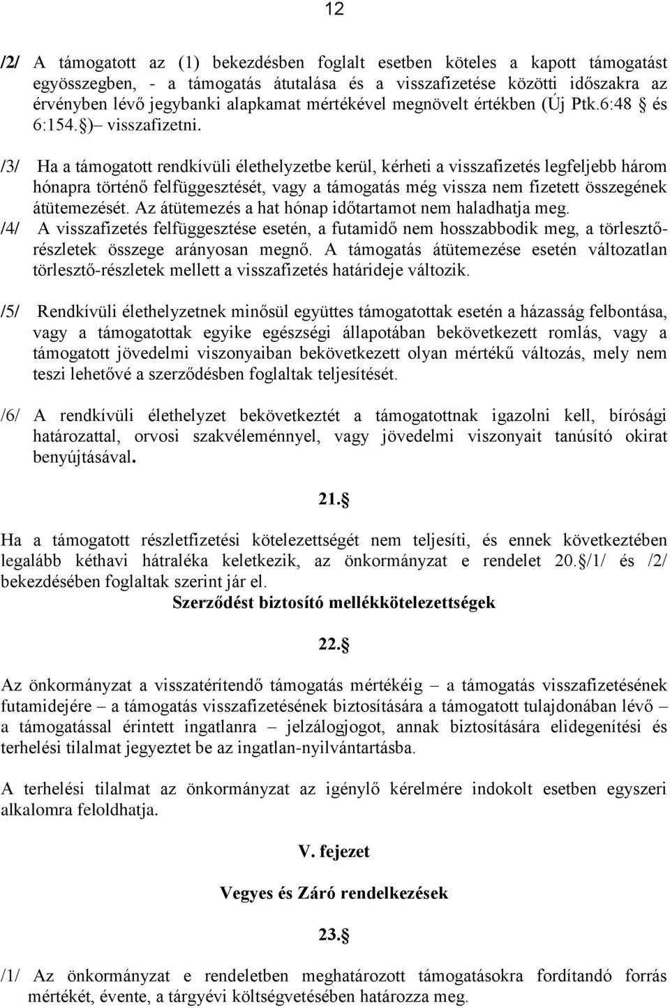 /3/ Ha a támogatott rendkívüli élethelyzetbe kerül, kérheti a visszafizetés legfeljebb három hónapra történő felfüggesztését, vagy a támogatás még vissza nem fizetett összegének átütemezését.