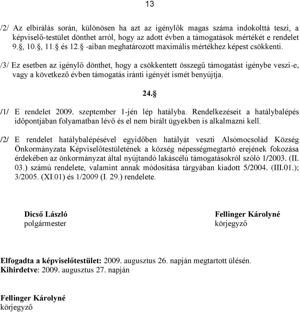 /3/ Ez esetben az igénylő dönthet, hogy a csökkentett összegű támogatást igénybe veszi-e, vagy a következő évben támogatás iránti igényét ismét benyújtja. 24. /1/ E rendelet 2009.