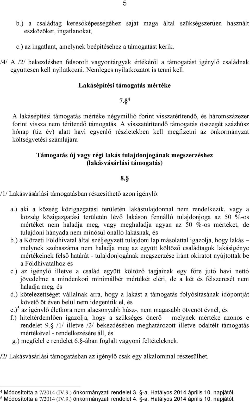 4 A lakásépítési támogatás mértéke négymillió forint visszatérítendő, és háromszázezer forint vissza nem térítendő támogatás.