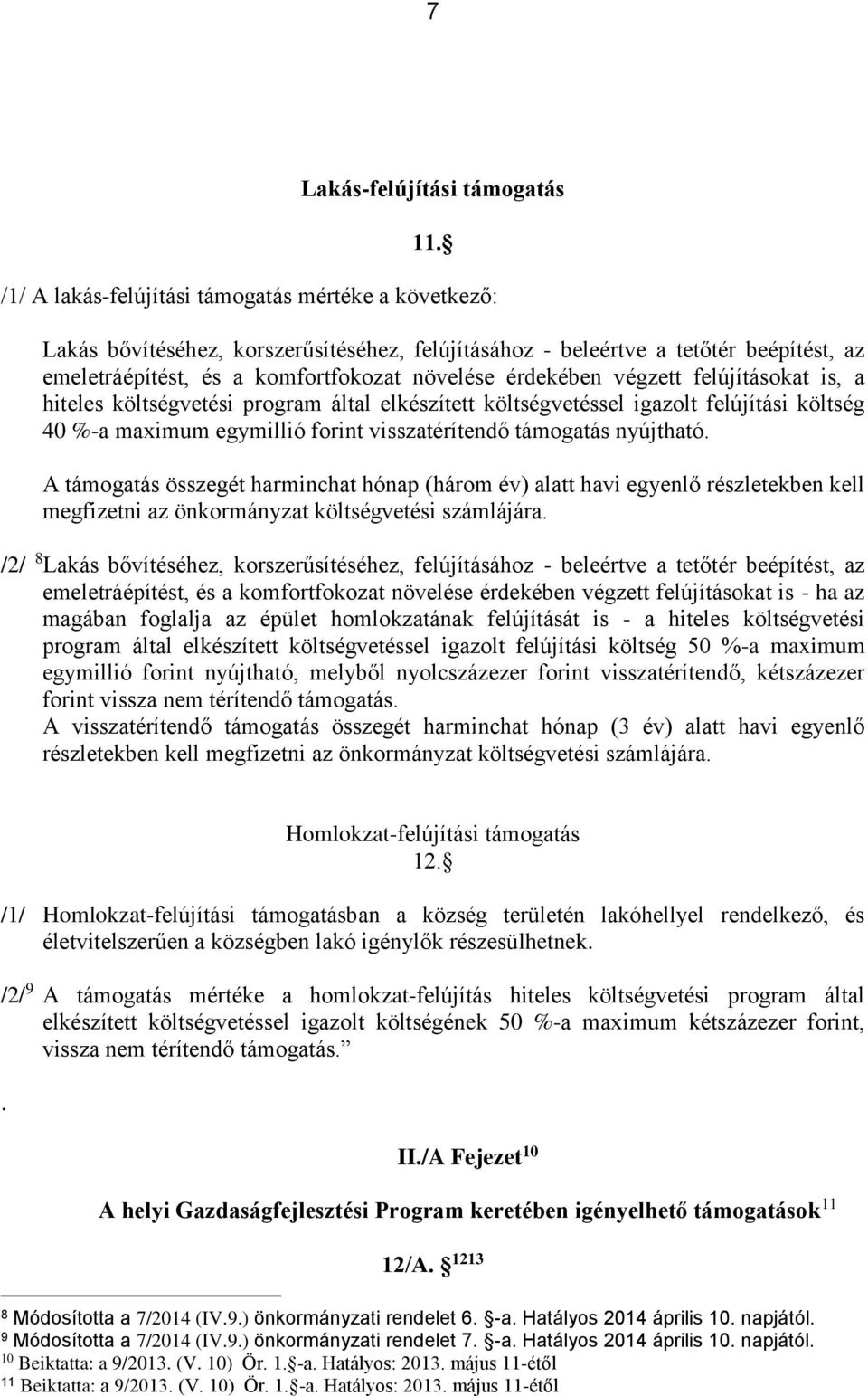 végzett felújításokat is, a hiteles költségvetési program által elkészített költségvetéssel igazolt felújítási költség 40 %-a maximum egymillió forint visszatérítendő támogatás nyújtható.