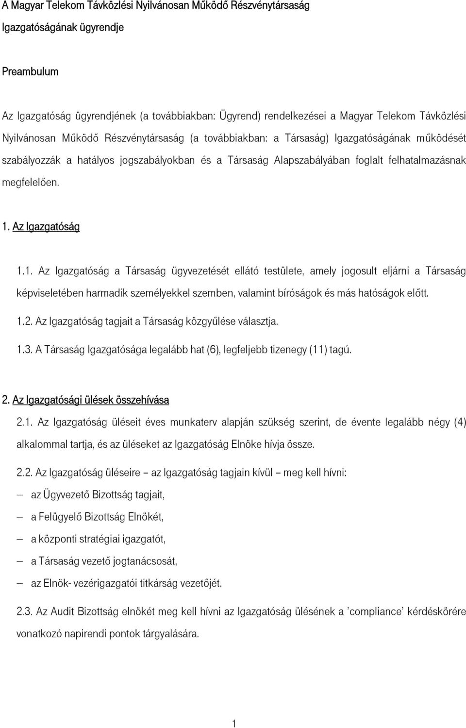 1. Az Igazgatóság 1.1. Az Igazgatóság a Társaság ügyvezetését ellátó testülete, amely jogosult eljárni a Társaság képviseletében harmadik személyekkel szemben, valamint bíróságok és más hatóságok előtt.