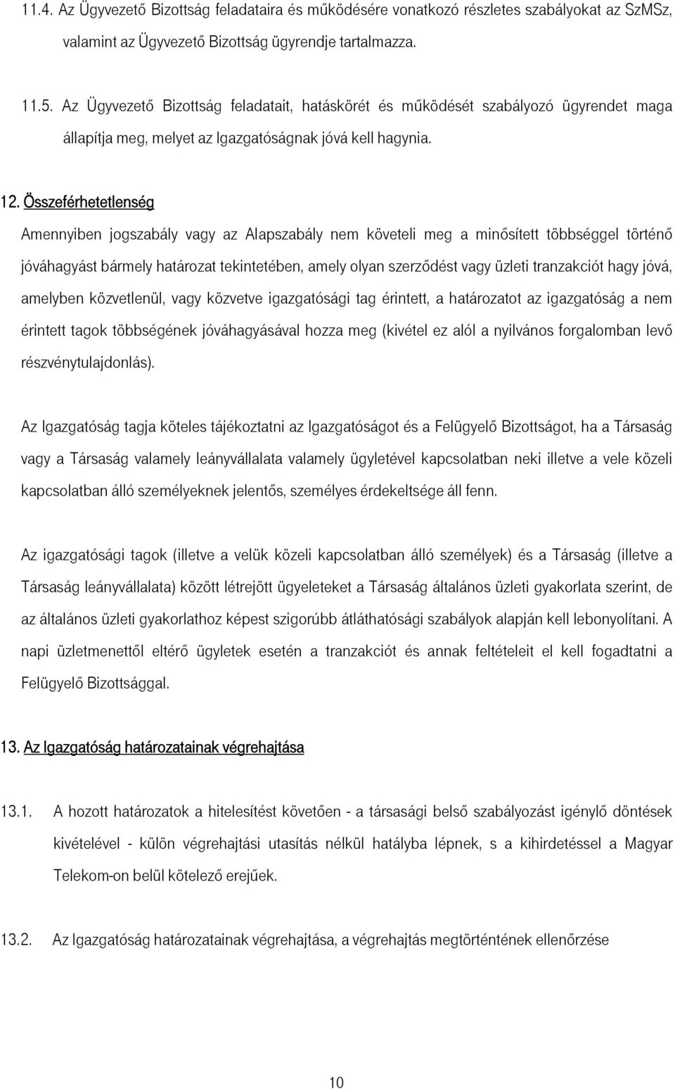 Összeférhetetlenség Amennyiben jogszabály vagy az Alapszabály nem követeli meg a minősített többséggel történő jóváhagyást bármely határozat tekintetében, amely olyan szerződést vagy üzleti