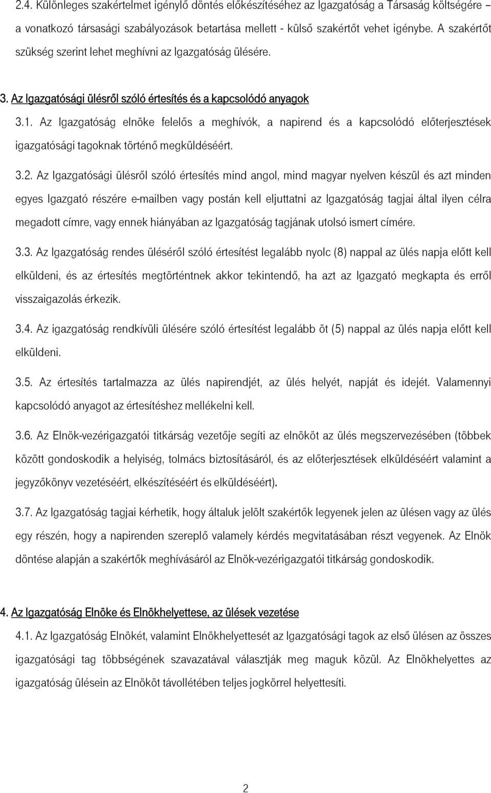 Az Igazgatóság elnöke felelős a meghívók, a napirend és a kapcsolódó előterjesztések igazgatósági tagoknak történő megküldéséért. 3.2.