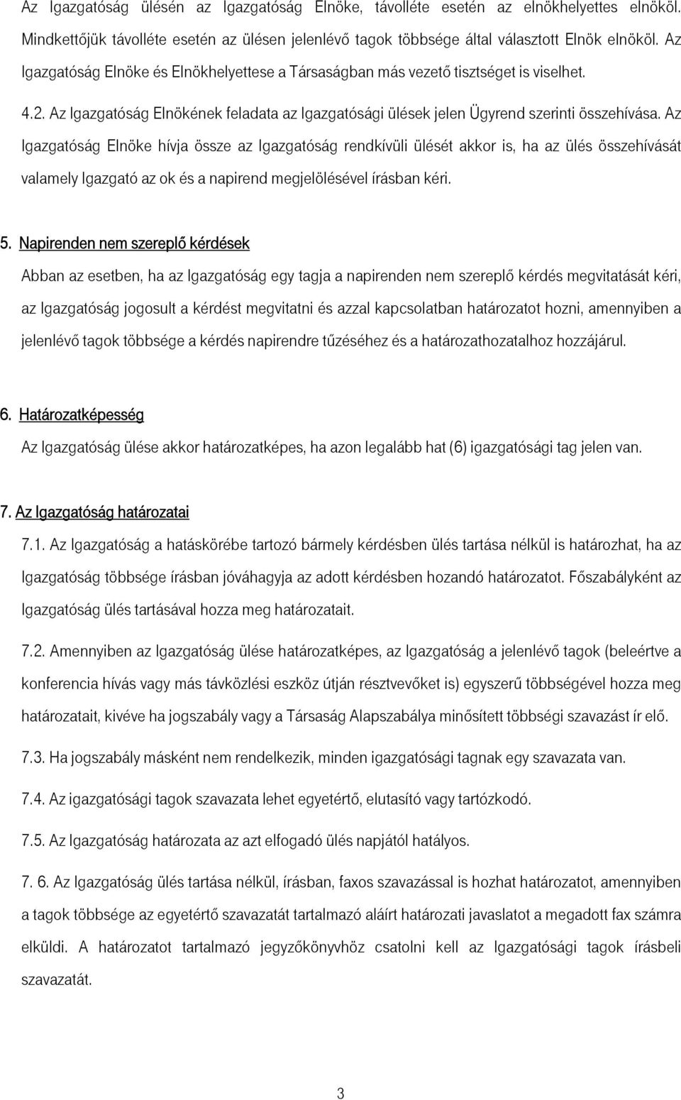 Az Igazgatóság Elnöke hívja össze az Igazgatóság rendkívüli ülését akkor is, ha az ülés összehívását valamely Igazgató az ok és a napirend megjelölésével írásban kéri. 5.