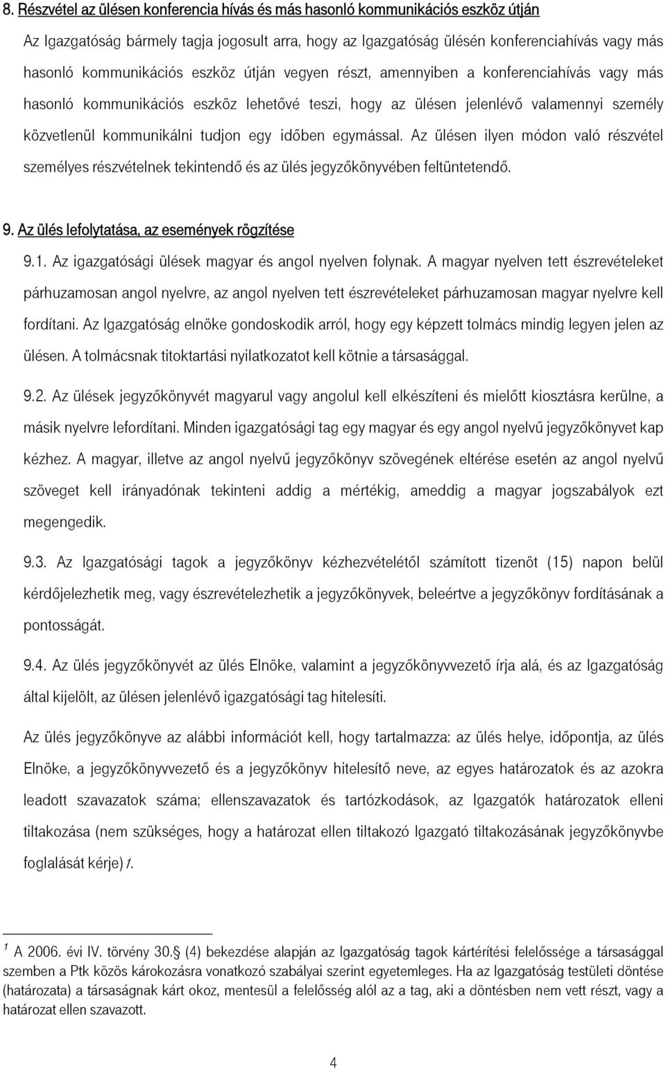 tudjon egy időben egymással. Az ülésen ilyen módon való részvétel személyes részvételnek tekintendő és az ülés jegyzőkönyvében feltüntetendő. 9. Az ülés lefolytatása, az események rögzítése 9.1.