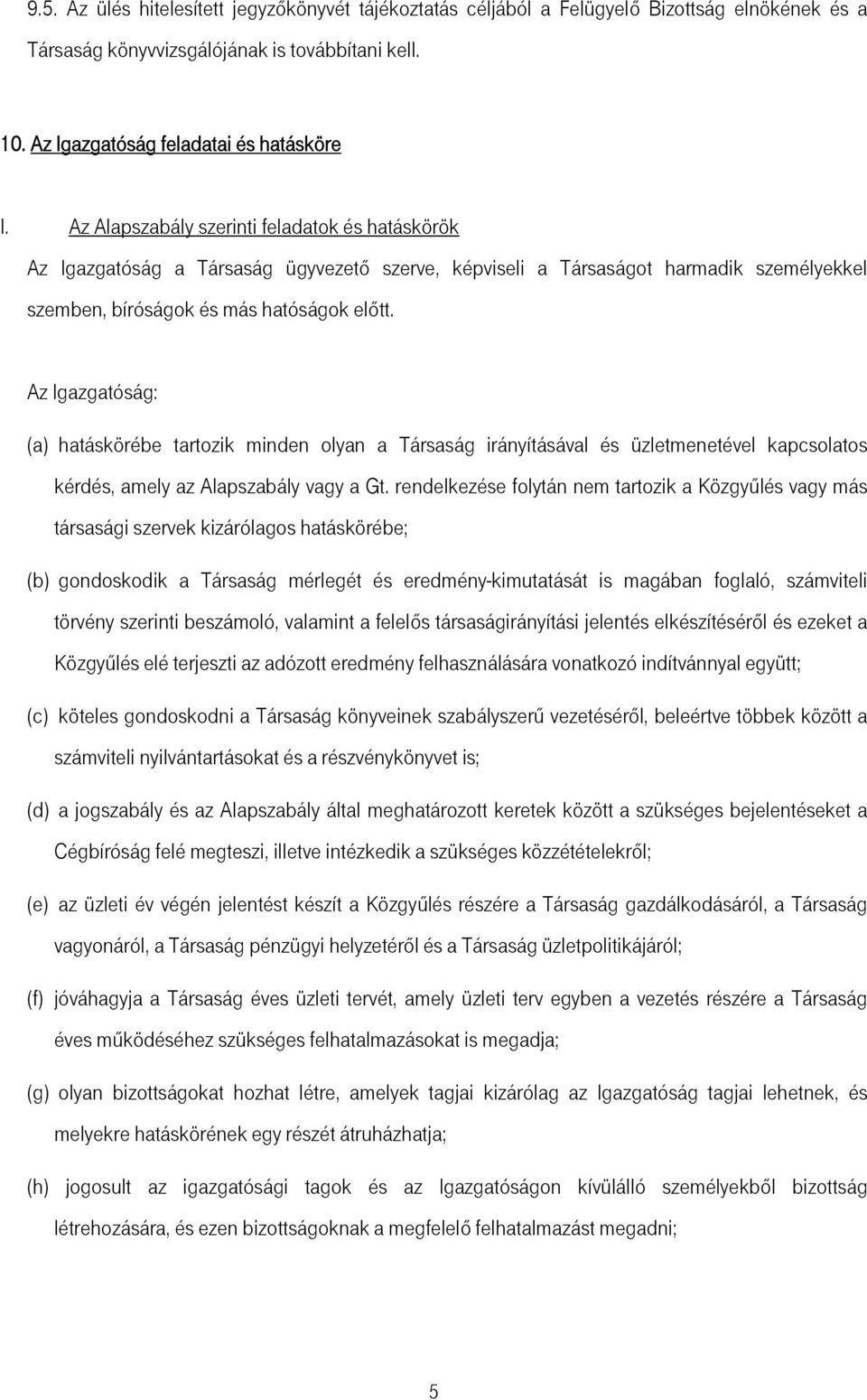 Az Igazgatóság: (a) hatáskörébe tartozik minden olyan a Társaság irányításával és üzletmenetével kapcsolatos kérdés, amely az Alapszabály vagy a Gt.