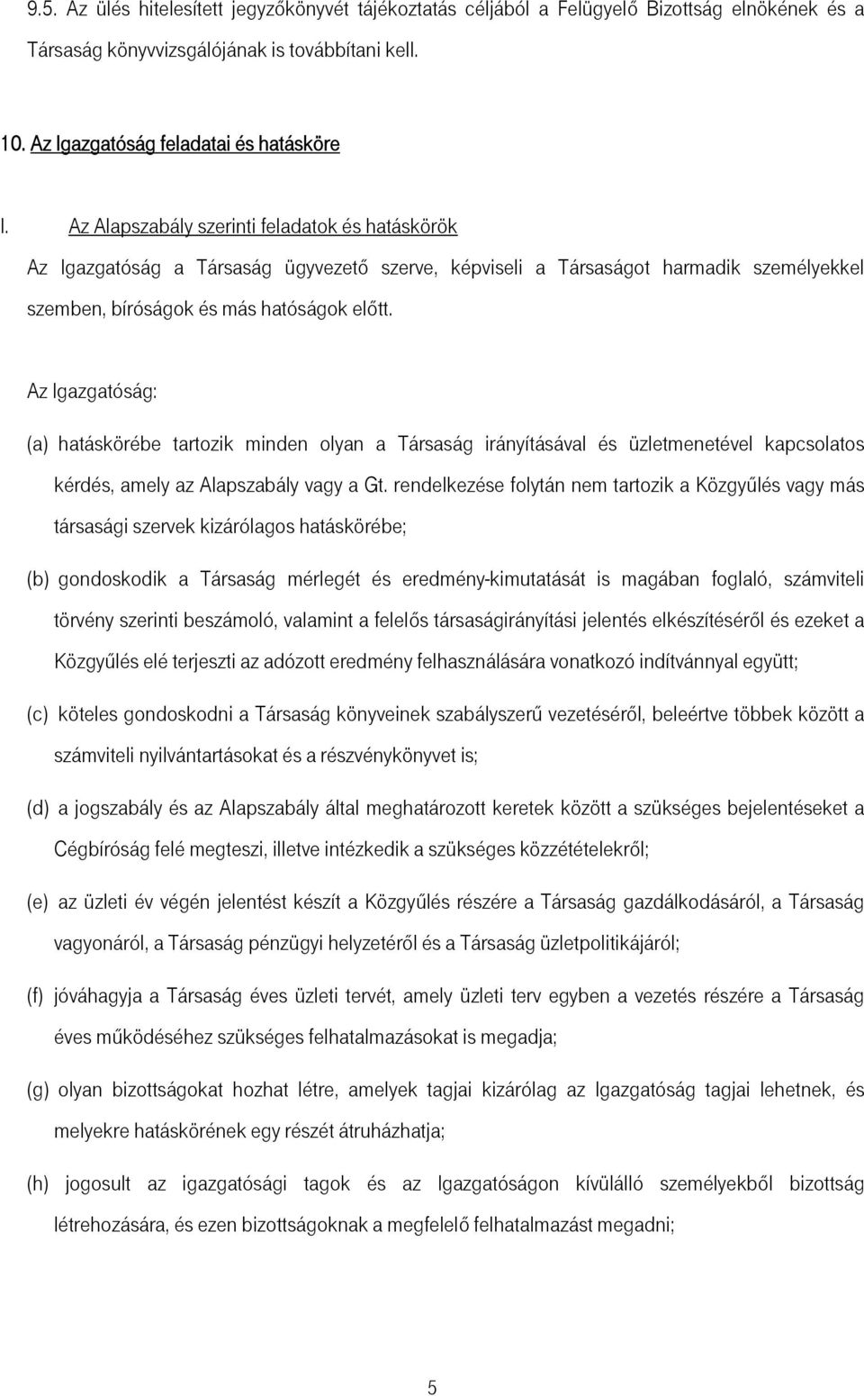 Az Igazgatóság: (a) hatáskörébe tartozik minden olyan a Társaság irányításával és üzletmenetével kapcsolatos kérdés, amely az Alapszabály vagy a Gt.