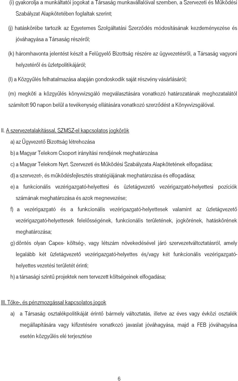 üzletpolitikájáról; (l) a Közgyűlés felhatalmazása alapján gondoskodik saját részvény vásárlásáról; (m) megköti a közgyűlés könyvvizsgáló megválasztására vonatkozó határozatának meghozatalától