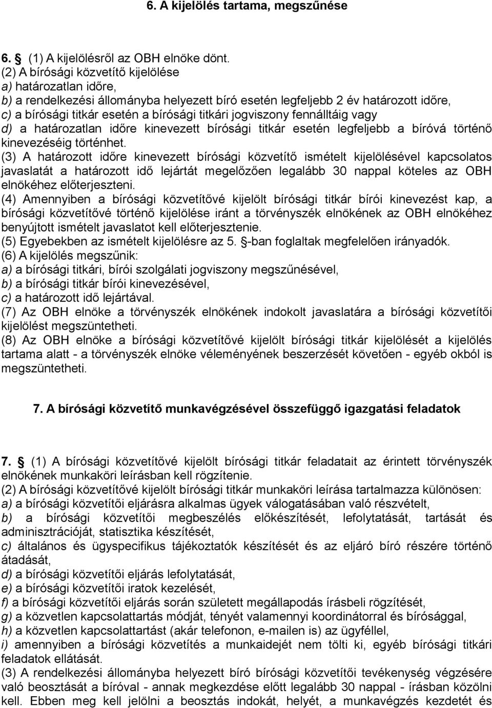 jogviszony fennálltáig vagy d) a határozatlan időre kinevezett bírósági titkár esetén legfeljebb a bíróvá történő kinevezéséig történhet.