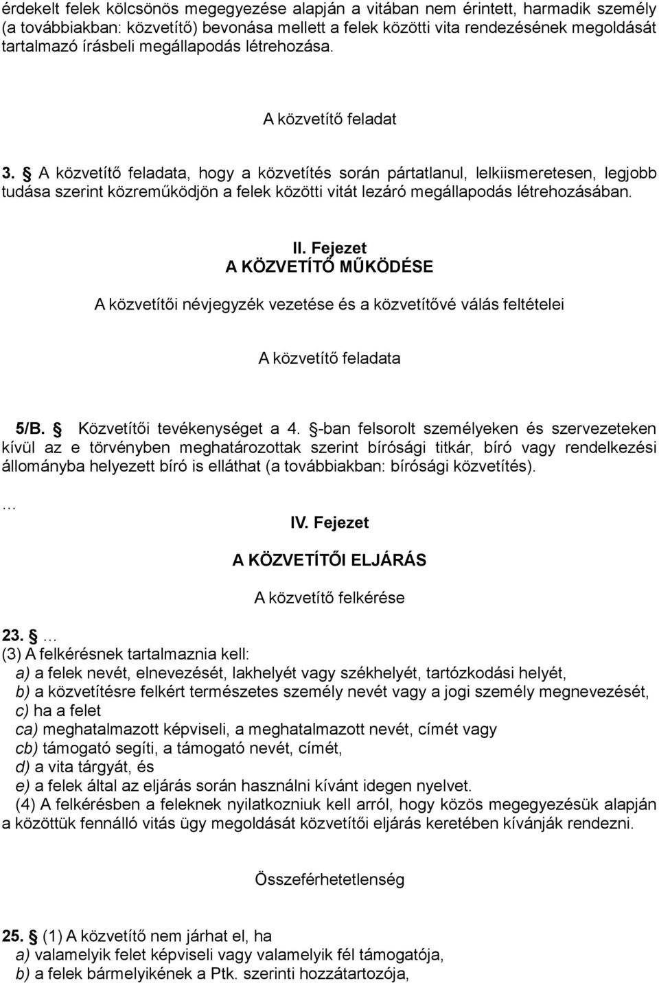 A közvetítő feladata, hogy a közvetítés során pártatlanul, lelkiismeretesen, legjobb tudása szerint közreműködjön a felek közötti vitát lezáró megállapodás létrehozásában. II.