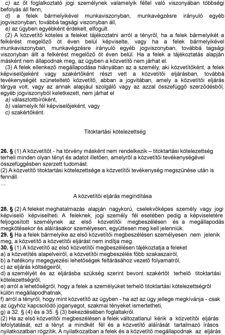 (2) A közvetítő köteles a feleket tájékoztatni arról a tényről, ha a felek bármelyikét a felkérést megelőző öt éven belül képviselte, vagy ha a felek bármelyikével munkaviszonyban, munkavégzésre