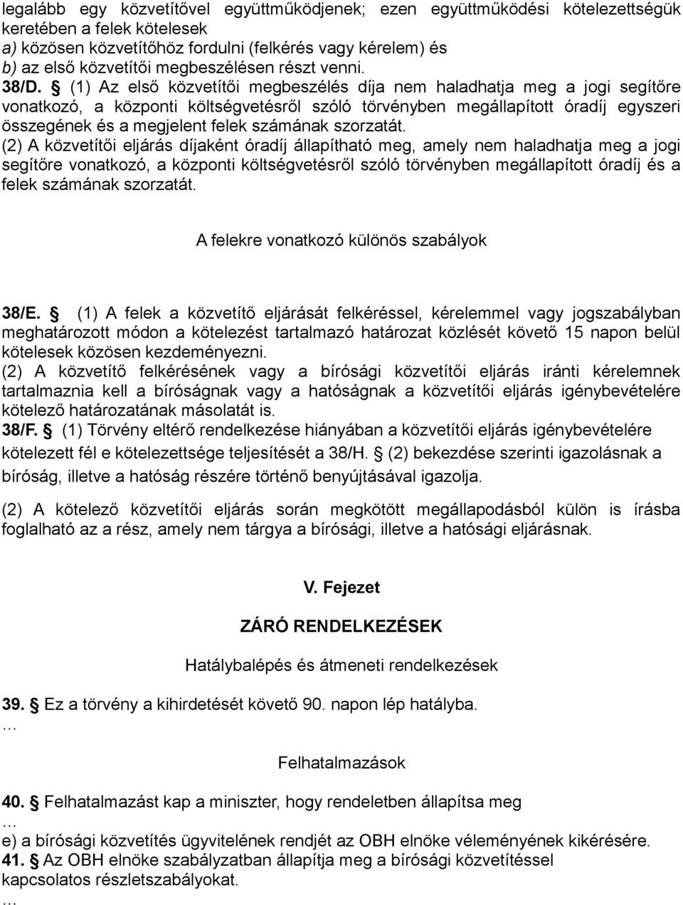 (1) Az első közvetítői megbeszélés díja nem haladhatja meg a jogi segítőre vonatkozó, a központi költségvetésről szóló törvényben megállapított óradíj egyszeri összegének és a megjelent felek