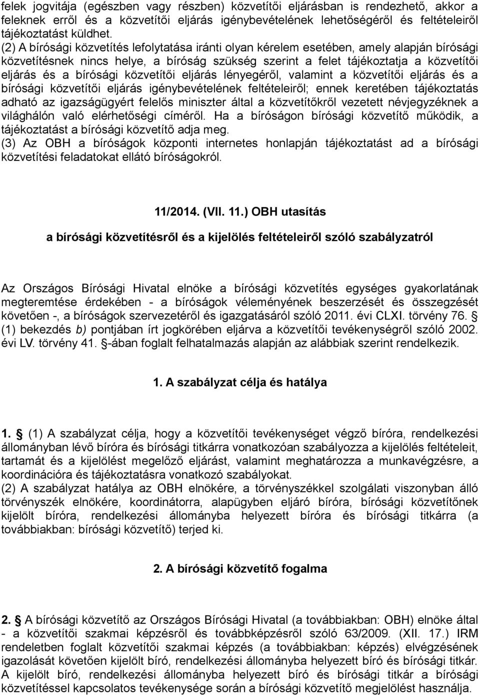 bírósági közvetítői eljárás lényegéről, valamint a közvetítői eljárás és a bírósági közvetítői eljárás igénybevételének feltételeiről; ennek keretében tájékoztatás adható az igazságügyért felelős