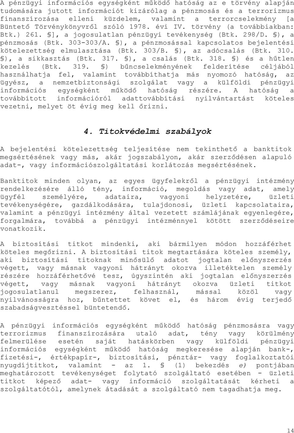 ), a pénzmosással kapcsolatos bejelentési kötelezettség elmulasztása (Btk. 303/B. ), az adócsalás (Btk. 310. ), a sikkasztás (Btk. 317. ), a csalás (Btk. 318. ) és a hűtlen kezelés (Btk. 319.