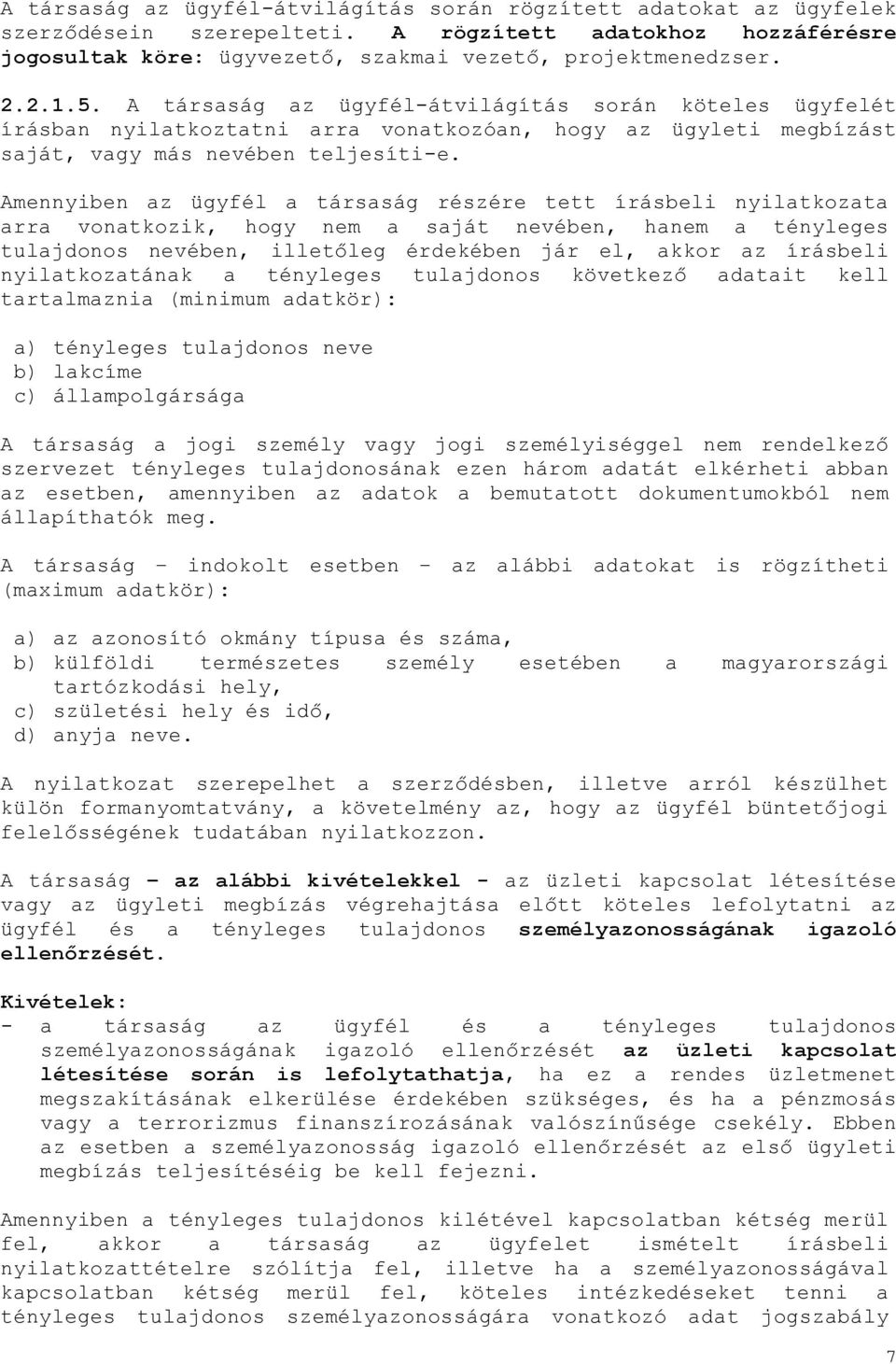 Amennyiben az ügyfél a társaság részére tett írásbeli nyilatkozata arra vonatkozik, hogy nem a saját nevében, hanem a tényleges tulajdonos nevében, illetőleg érdekében jár el, akkor az írásbeli