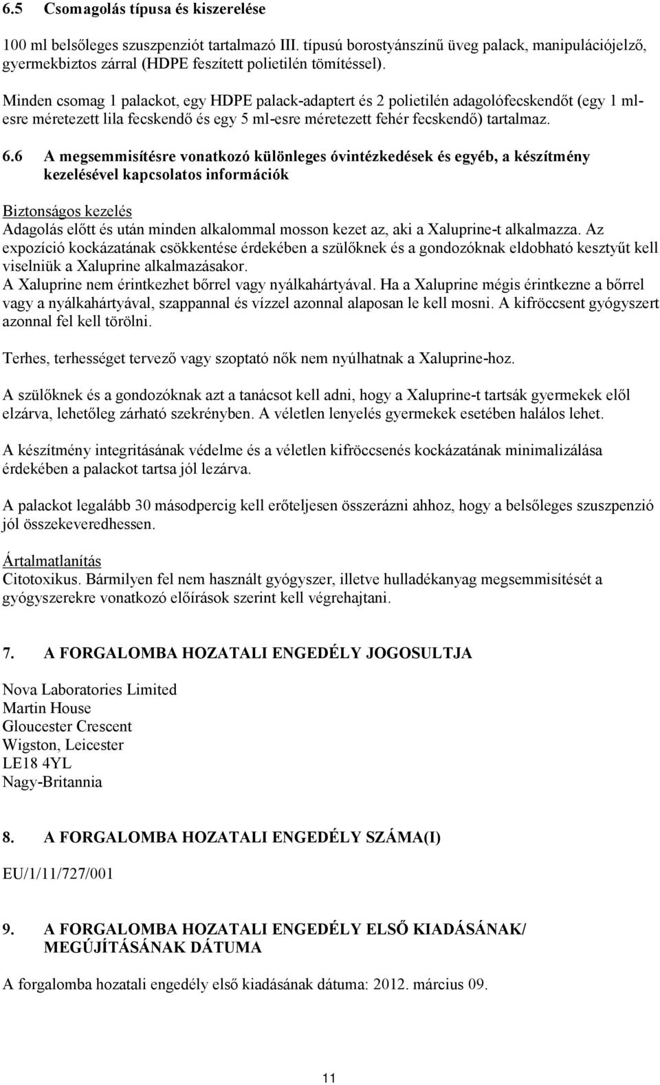 6 A megsemmisítésre vonatkozó különleges óvintézkedések és egyéb, a készítmény kezelésével kapcsolatos információk Biztonságos kezelés Adagolás előtt és után minden alkalommal mosson kezet az, aki a