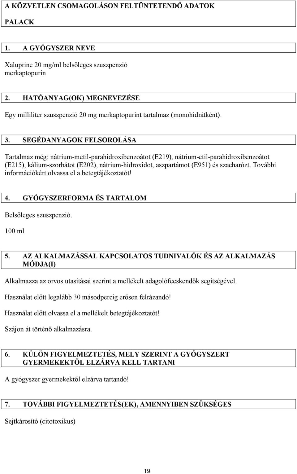 SEGÉDANYAGOK FELSOROLÁSA Tartalmaz még: nátrium-metil-parahidroxibenzoátot (E219), nátrium-etil-parahidroxibenzoátot (E215), kálium-szorbátot (E202), nátrium-hidroxidot, aszpartámot (E951) és