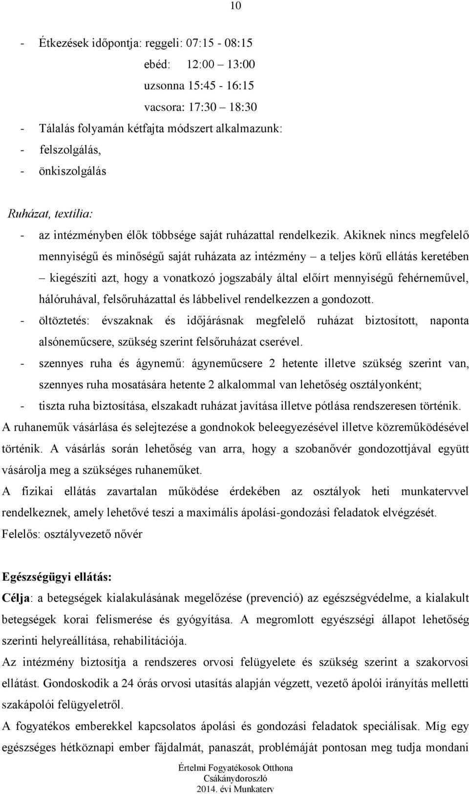 Akiknek nincs megfelelő mennyiségű és minőségű saját ruházata az intézmény a teljes körű ellátás keretében kiegészíti azt, hogy a vonatkozó jogszabály által előírt mennyiségű fehérneművel,