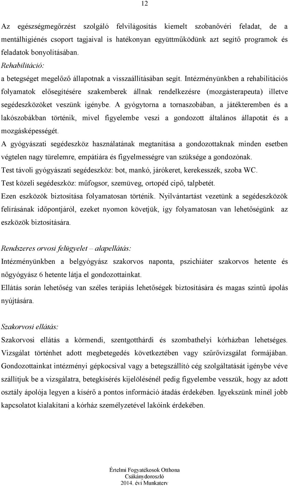 Intézményünkben a rehabilitációs folyamatok elősegítésére szakemberek állnak rendelkezésre (mozgásterapeuta) illetve segédeszközöket veszünk igénybe.