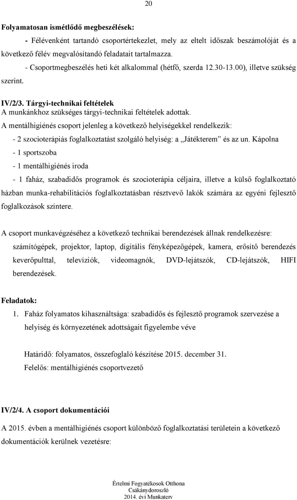 A mentálhigiénés csoport jelenleg a következő helyiségekkel rendelkezik: - 2 szocioterápiás foglalkoztatást szolgáló helyiség: a Játékterem és az un.