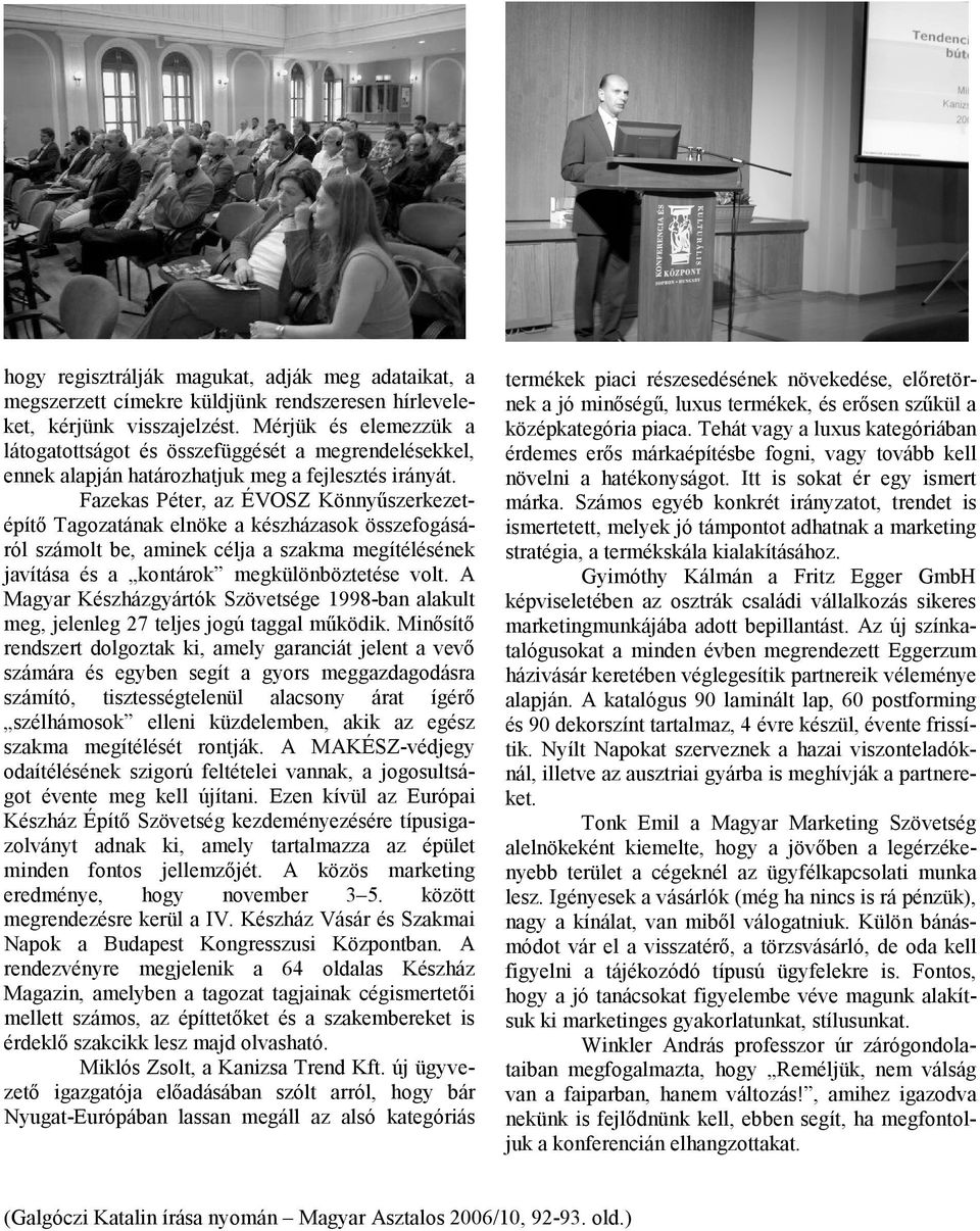 Fazekas Péter, az ÉVOSZ Könnyűszerkezetépítő Tagozatának elnöke a készházasok összefogásáról számolt be, aminek célja a szakma megítélésének javítása és a kontárok megkülönböztetése volt.