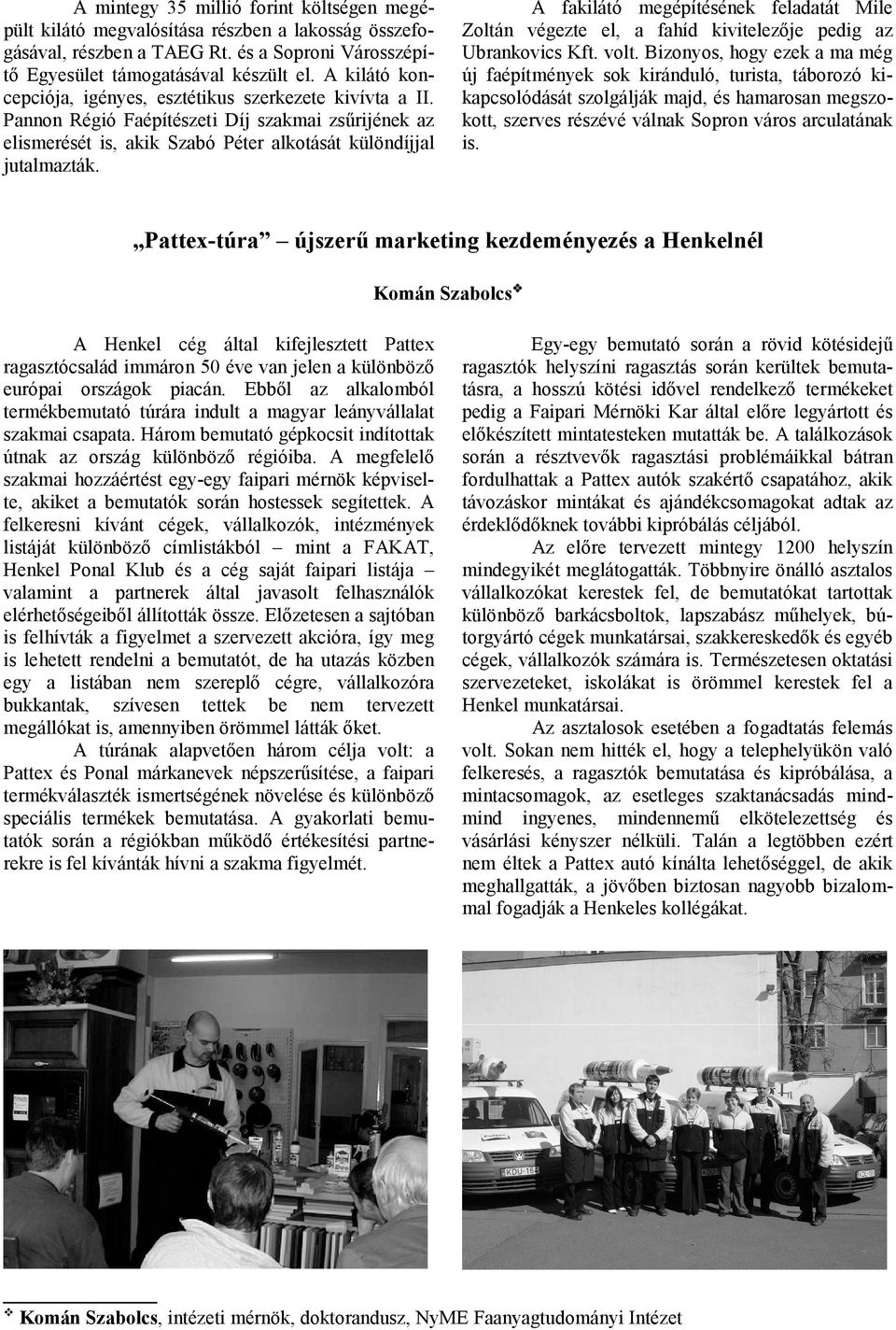 A fakilátó megépítésének feladatát Mile Zoltán végezte el, a fahíd kivitelezője pedig az Ubrankovics Kft. volt.