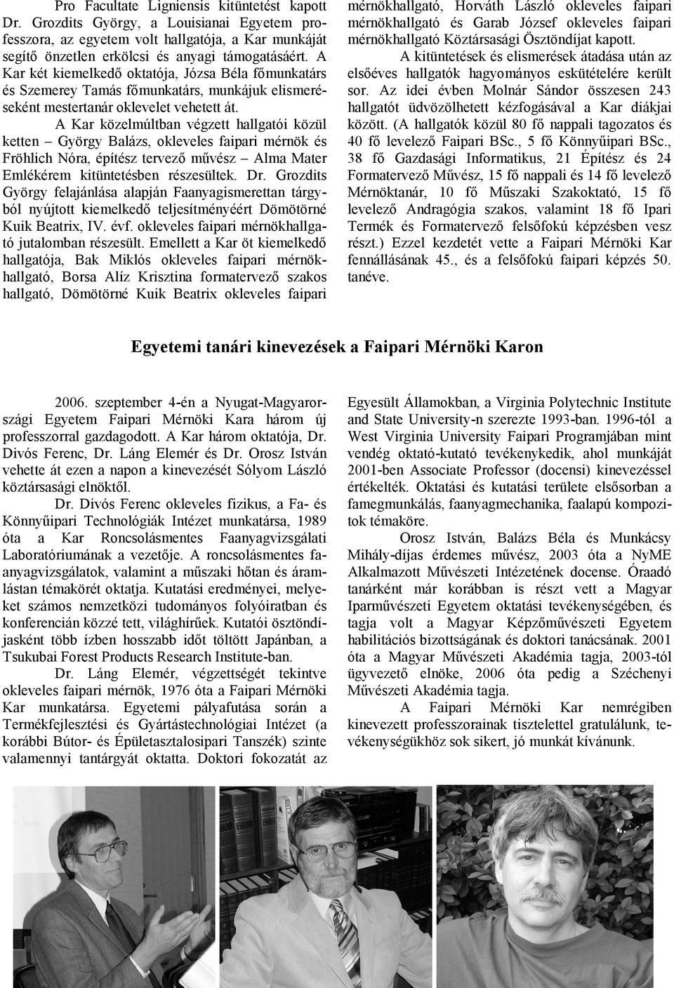 A Kar közelmúltban végzett hallgatói közül ketten György Balázs, okleveles faipari mérnök és Fröhlich Nóra, építész tervező művész Alma Mater Emlékérem kitüntetésben részesültek. Dr.