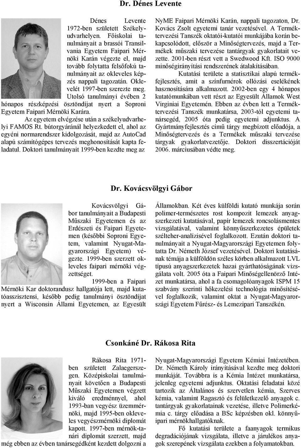 Oklevelét 1997-ben szerezte meg. Utolsó tanulmányi évében 2 hónapos részképzési ösztöndíjat nyert a Soproni Egyetem Faipari Mérnöki Karára. Az egyetem elvégzése után a székelyudvarhelyi FAMOS Rt.