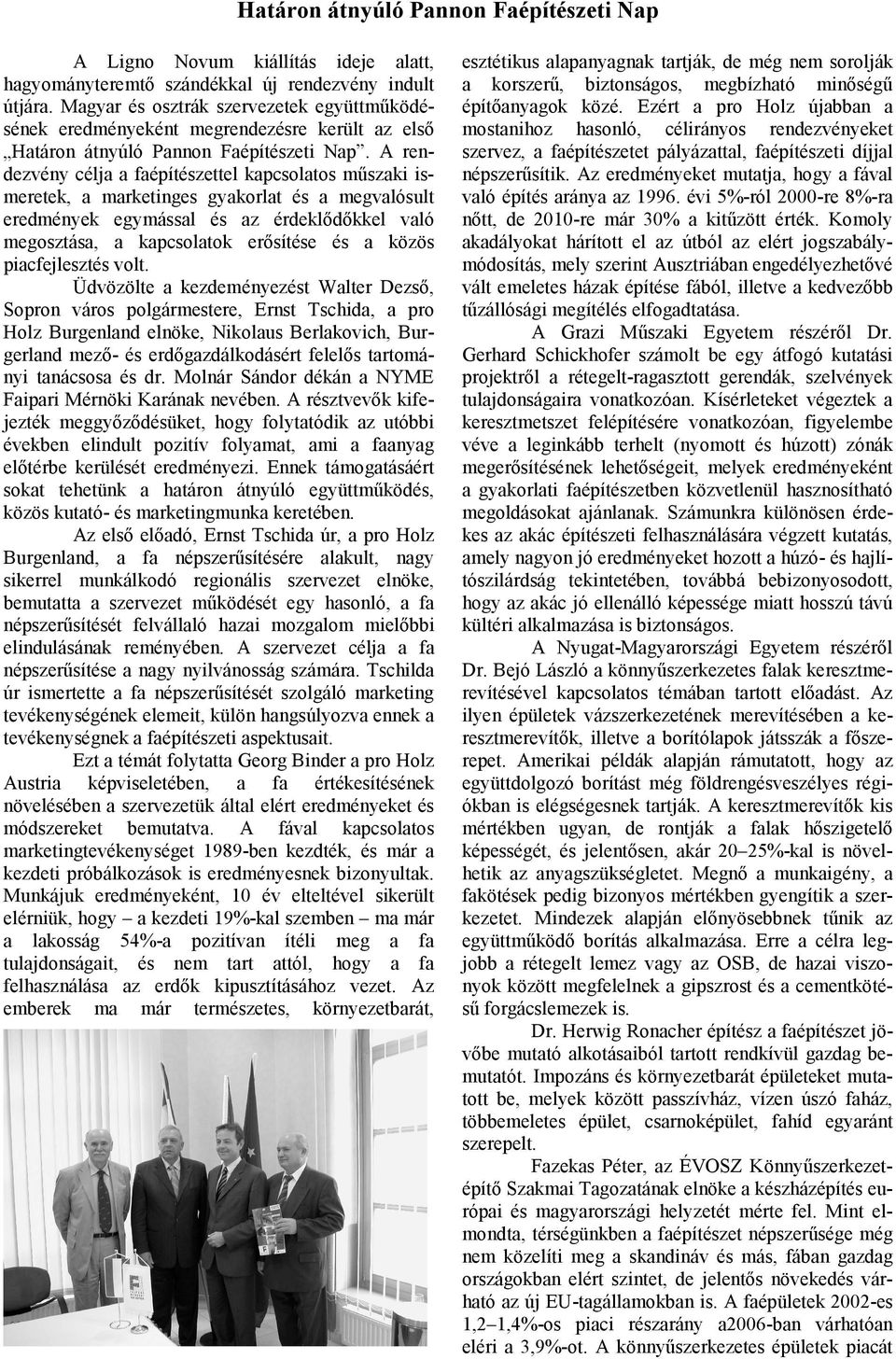 A rendezvény célja a faépítészettel kapcsolatos műszaki ismeretek, a marketinges gyakorlat és a megvalósult eredmények egymással és az érdeklődőkkel való megosztása, a kapcsolatok erősítése és a