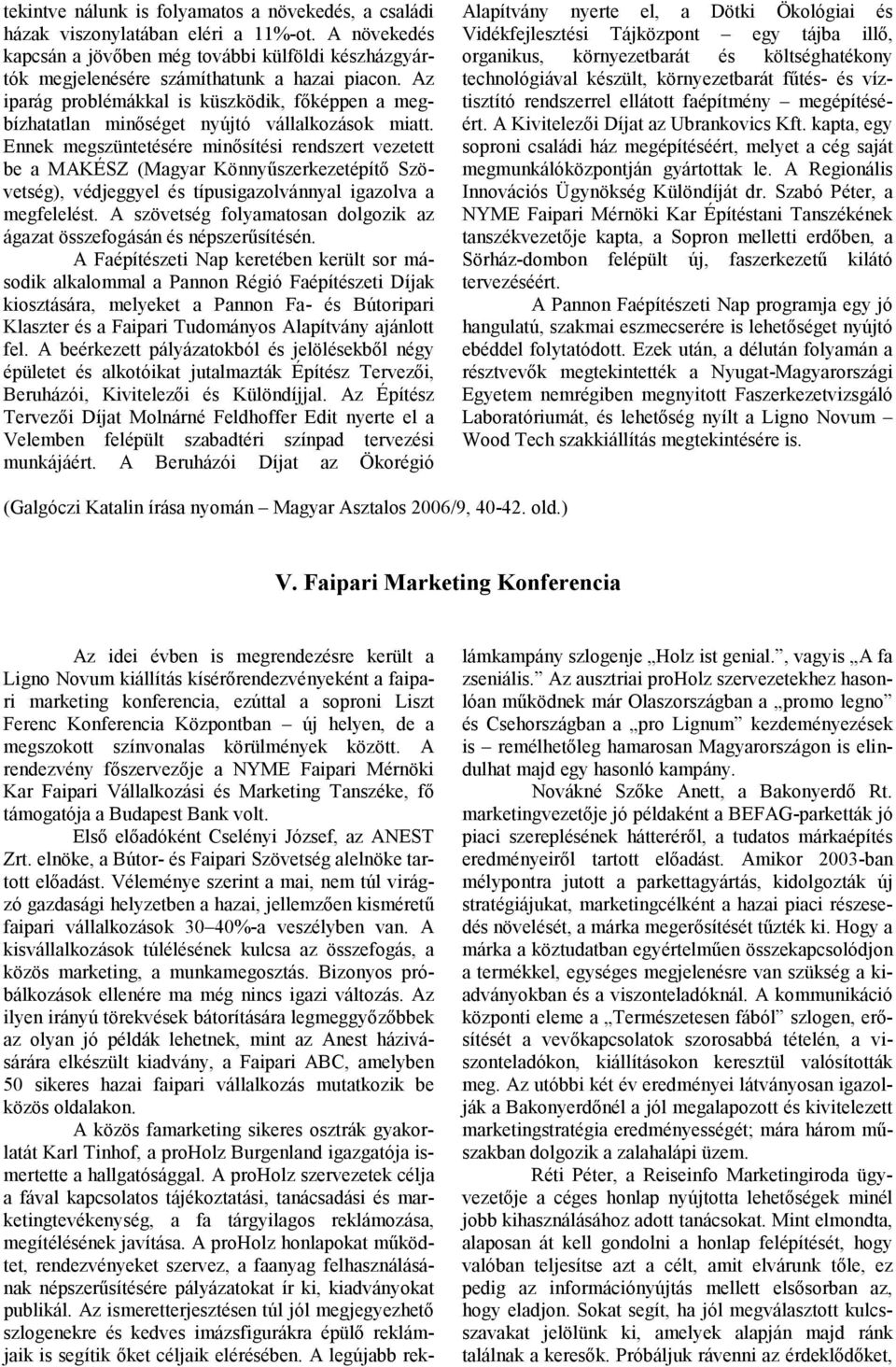 Ennek megszüntetésére minősítési rendszert vezetett be a MAKÉSZ (Magyar Könnyűszerkezetépítő Szövetség), védjeggyel és típusigazolvánnyal igazolva a megfelelést.
