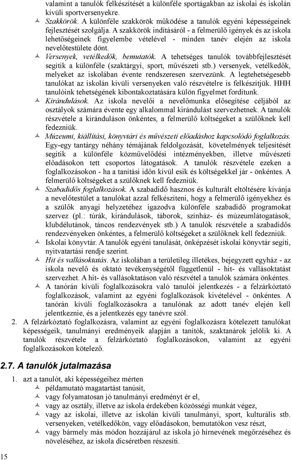 A szakkörök indításáról - a felmerülő igények és az iskola lehetőségeinek figyelembe vételével - minden tanév elején az iskola nevelőtestülete dönt. Versenyek, vetélkedők, bemutatók.