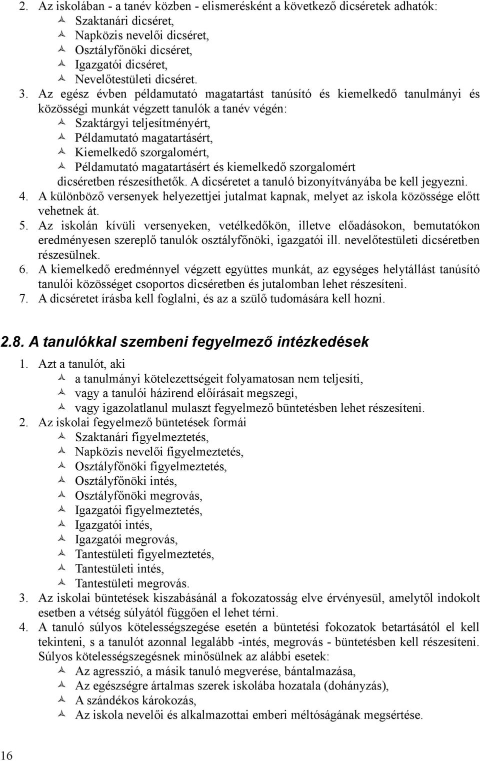 szorgalomért, Példamutató magatartásért és kiemelkedő szorgalomért dicséretben részesíthetők. A dicséretet a tanuló bizonyítványába be kell jegyezni. 4.