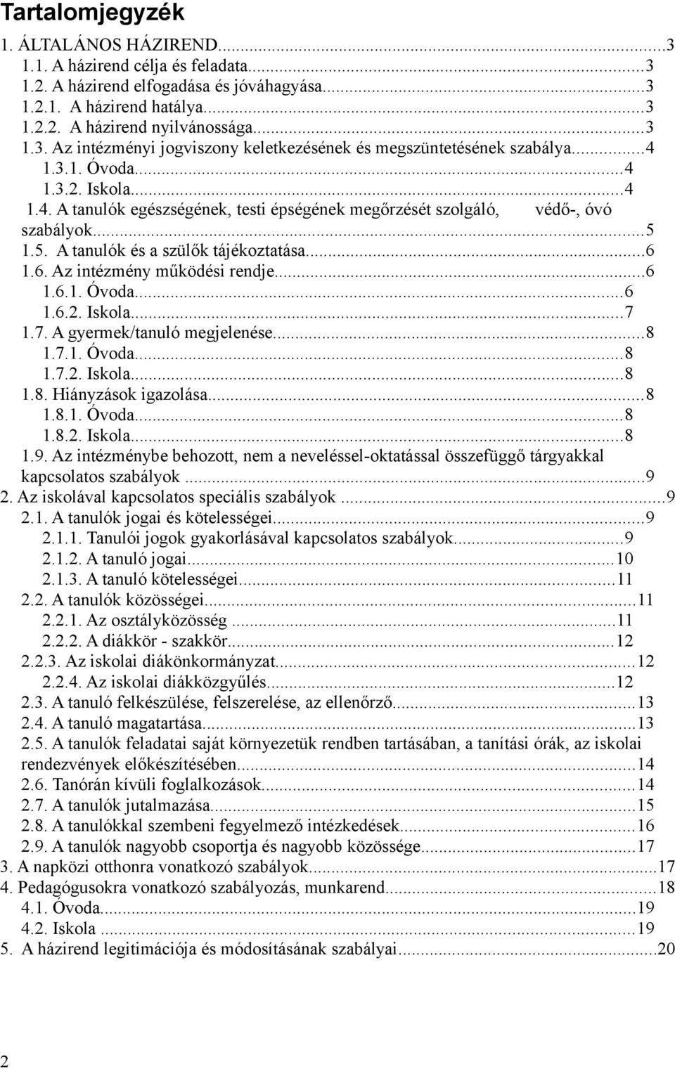 1.6. Az intézmény működési rendje...6 1.6.1. Óvoda...6 1.6.2. Iskola...7 1.7. A gyermek/tanuló megjelenése...8 1.7.1. Óvoda...8 1.7.2. Iskola...8 1.8. Hiányzások igazolása...8 1.8.1. Óvoda...8 1.8.2. Iskola...8 1.9.