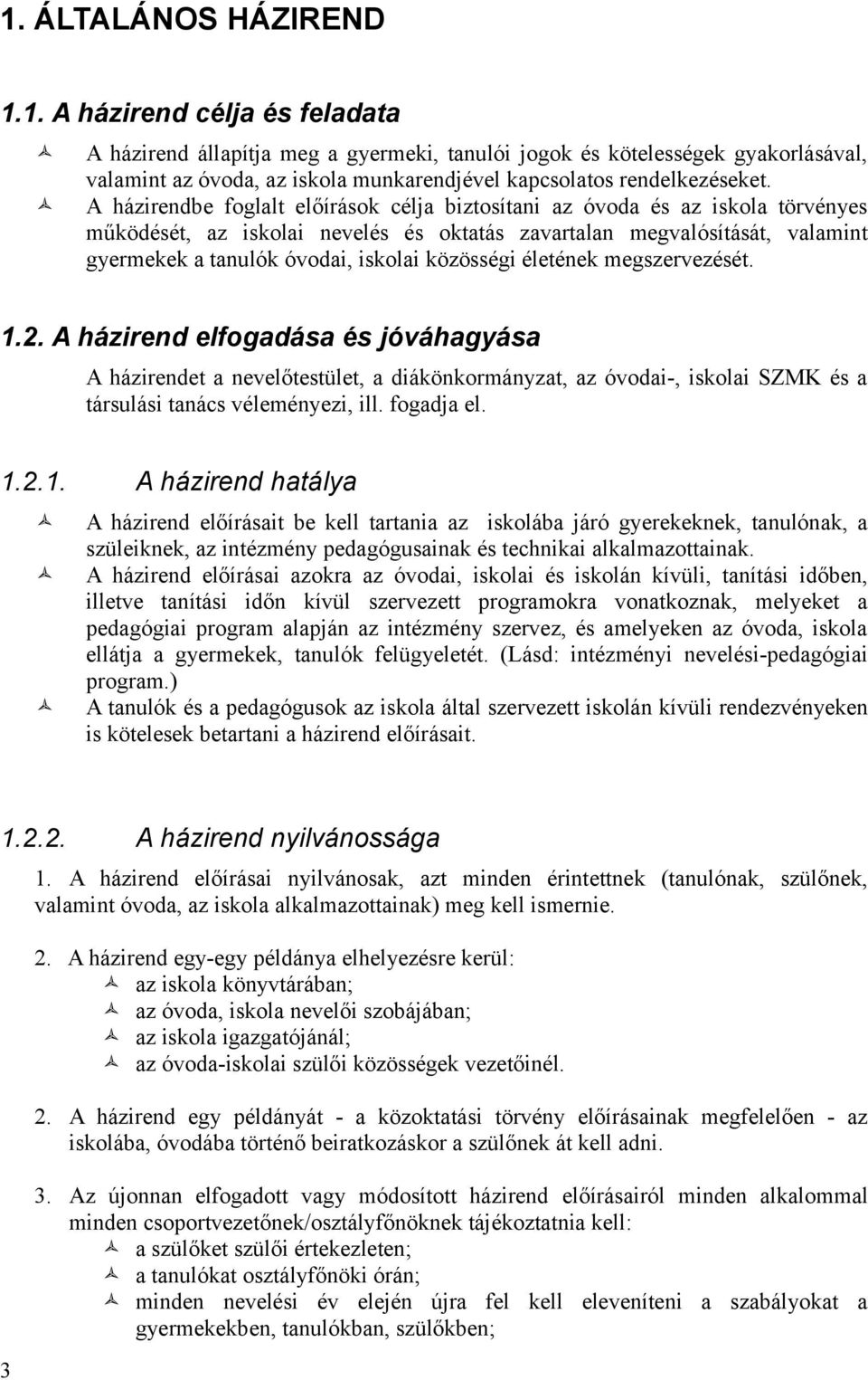 közösségi életének megszervezését. 1.2. A házirend elfogadása és jóváhagyása A házirendet a nevelőtestület, a diákönkormányzat, az óvodai-, iskolai SZMK és a társulási tanács véleményezi, ill.