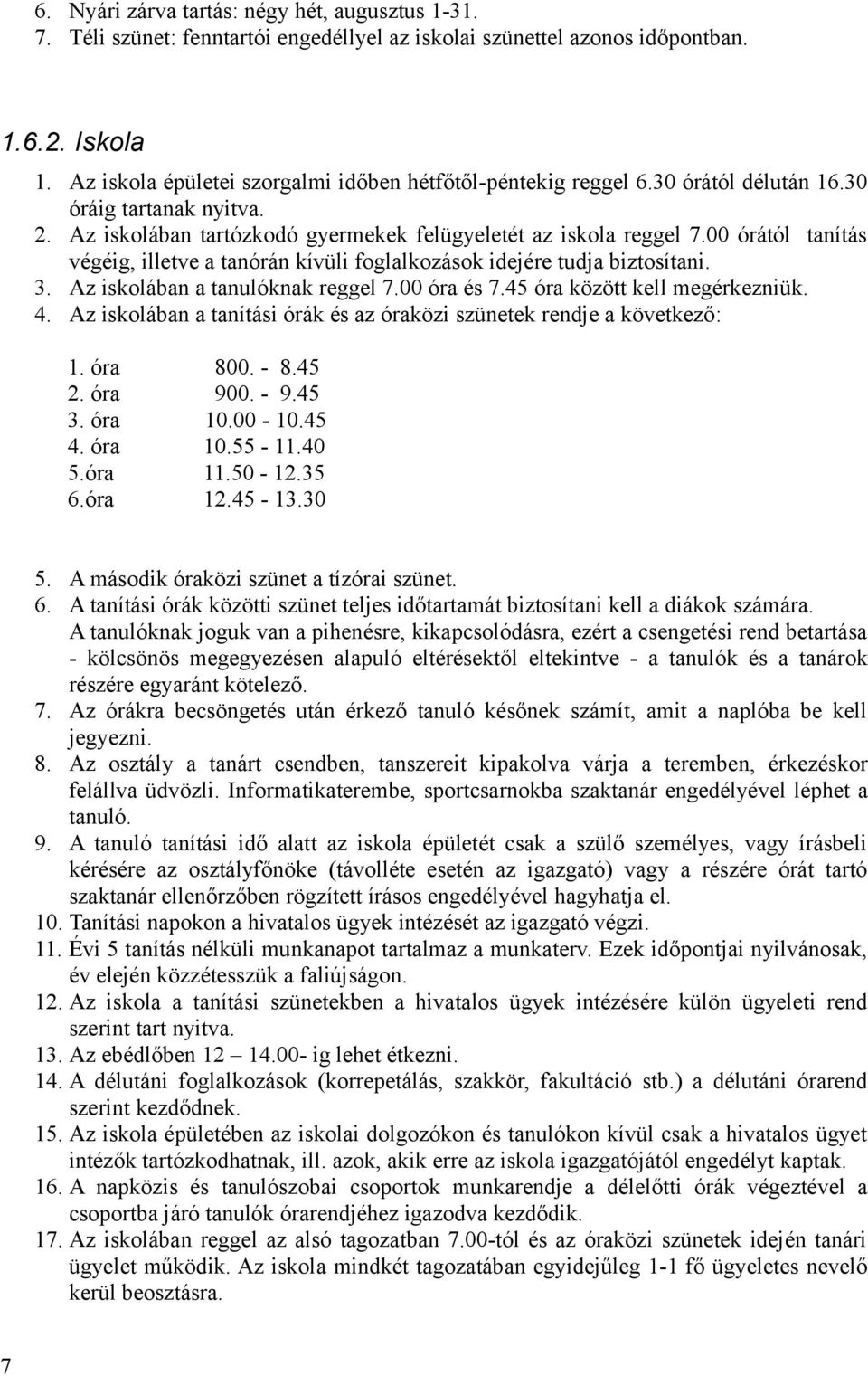 00 órától tanítás végéig, illetve a tanórán kívüli foglalkozások idejére tudja biztosítani. 3. Az iskolában a tanulóknak reggel 7.00 óra és 7.45 óra között kell megérkezniük. 4.