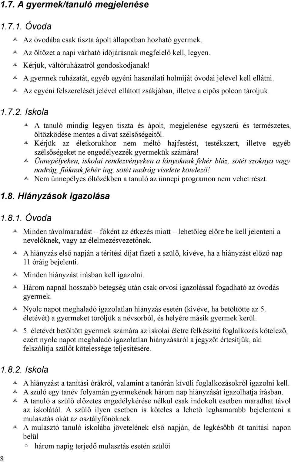 Az egyéni felszerelését jelével ellátott zsákjában, illetve a cipős polcon tároljuk. 1.7.2.