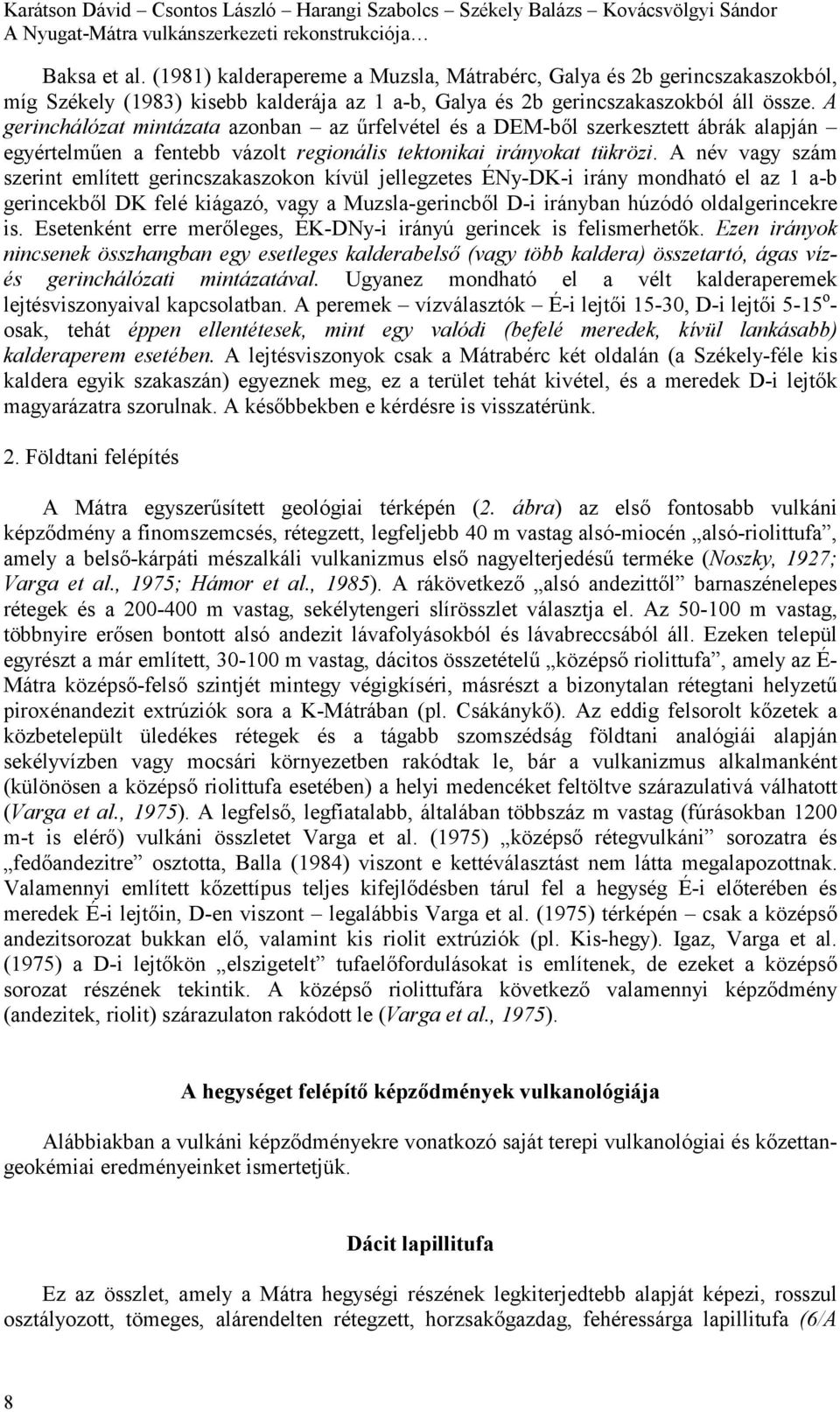 A gerinchálózat mintázata azonban az űrfelvétel és a DEM-ből szerkesztett ábrák alapján egyértelműen a fentebb vázolt regionális tektonikai irányokat tükrözi.