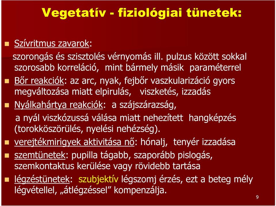 viszketés, izzadás Nyálkahártya reakciók: a szájszárazság, a nyál viszkózussá válása miatt nehezített hangképzés (torokköszörülés, nyelési nehézség).