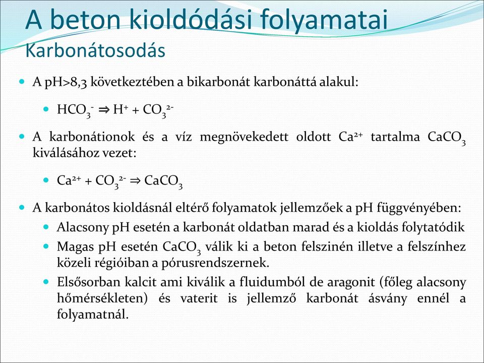 a karbonát oldatban marad és a kioldás folytatódik Magas ph esetén CaCO 3 válik ki a beton felszinén illetve a felszínhez közeli régióiban a