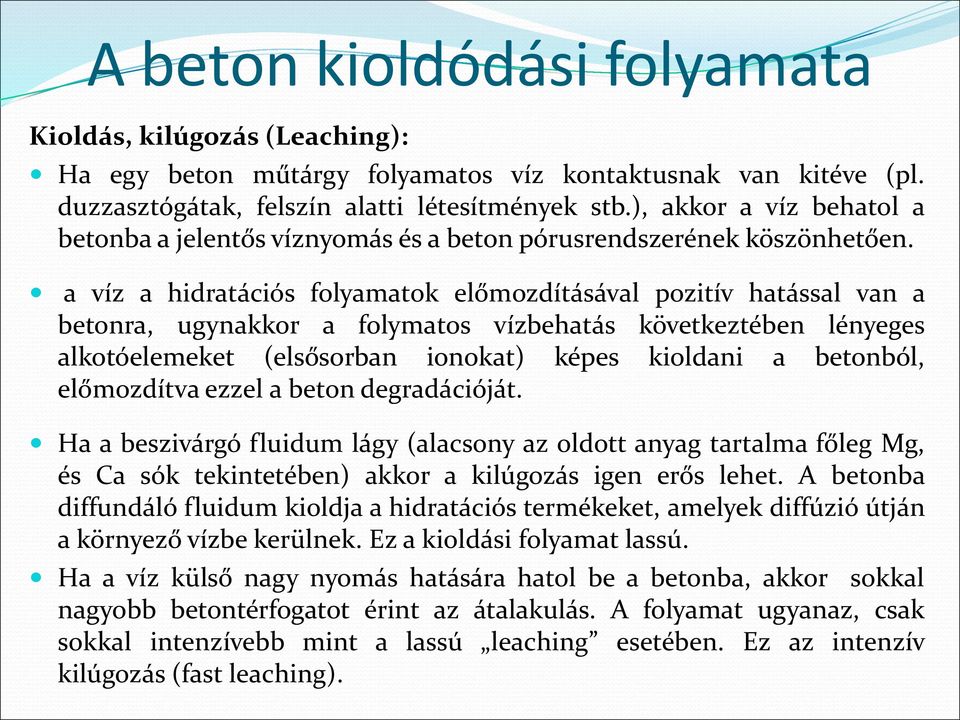 a víz a hidratációs folyamatok előmozdításával pozitív hatással van a betonra, ugynakkor a folymatos vízbehatás következtében lényeges alkotóelemeket (elsősorban ionokat) képes kioldani a betonból,