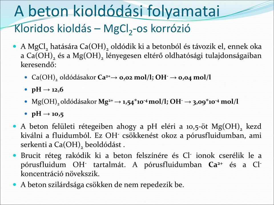 felületi rétegeiben ahogy a ph eléri a 10,5-öt Mg(OH) 2 kezd kiválni a fluidumból. Ez OH - csökkenést okoz a pórusfluidumban, ami serkenti a Ca(OH) 2 beoldódást.