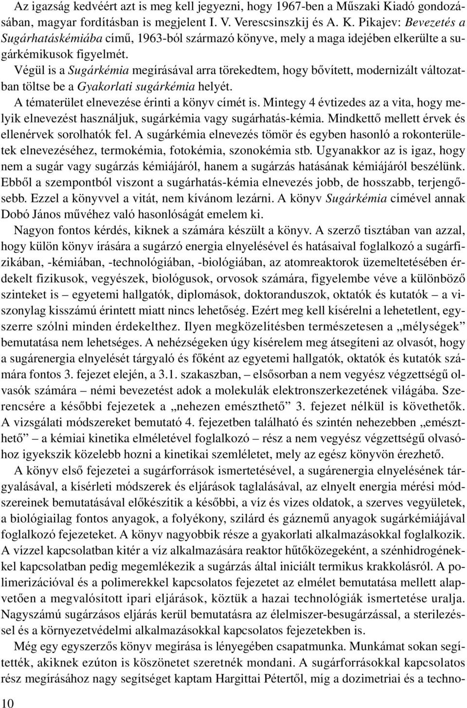 Pikajev: Bevezetés a Sugárhatáskémiába címû, 1963-ból származó könyve, mely a maga idejében elkerülte a sugárkémikusok figyelmét.