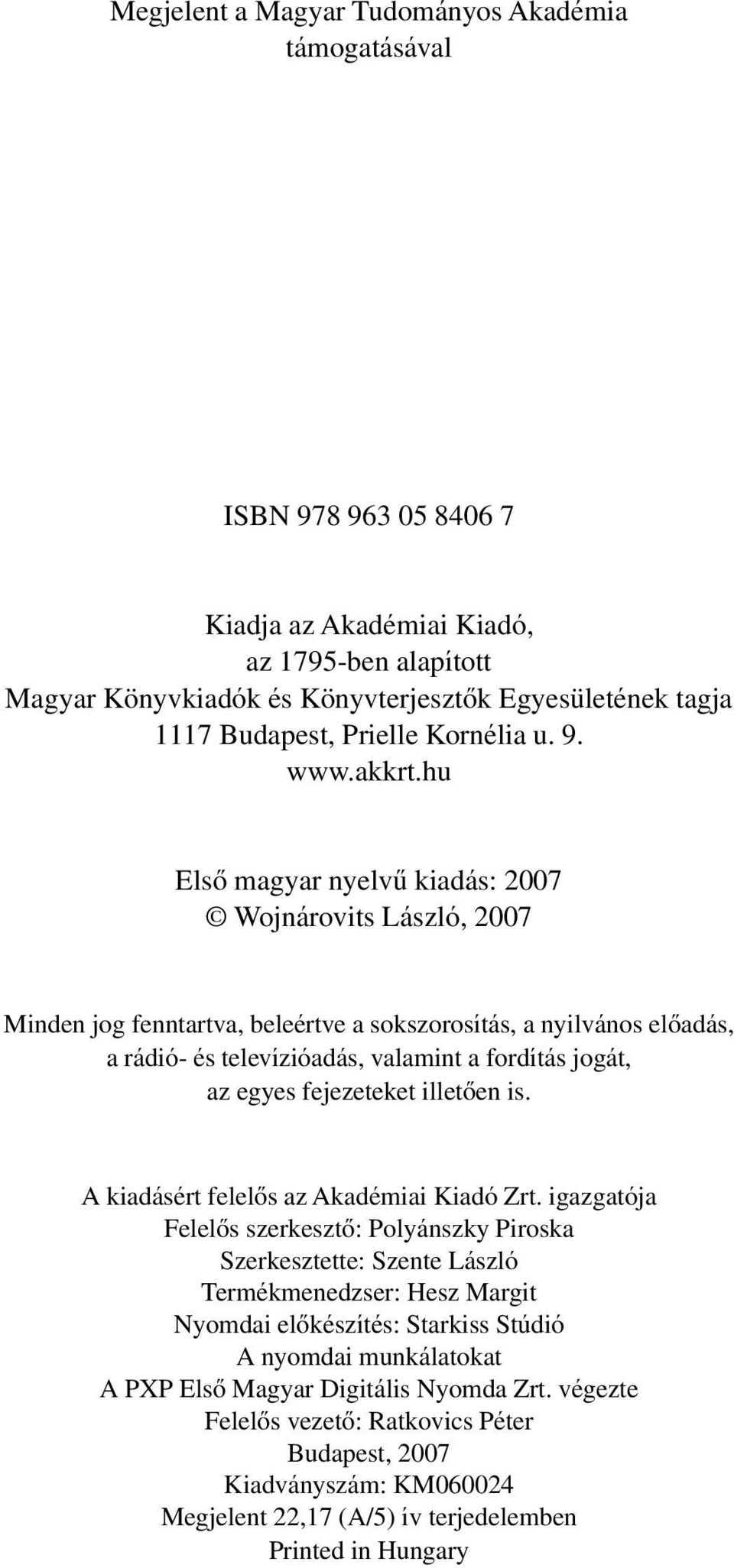 hu Elsô magyar nyelvû kiadás: 2007 Wojnárovits László, 2007 Minden jog fenntartva, beleértve a sokszorosítás, a nyilvános elôadás, a rádió- és televízióadás, valamint a fordítás jogát, az egyes