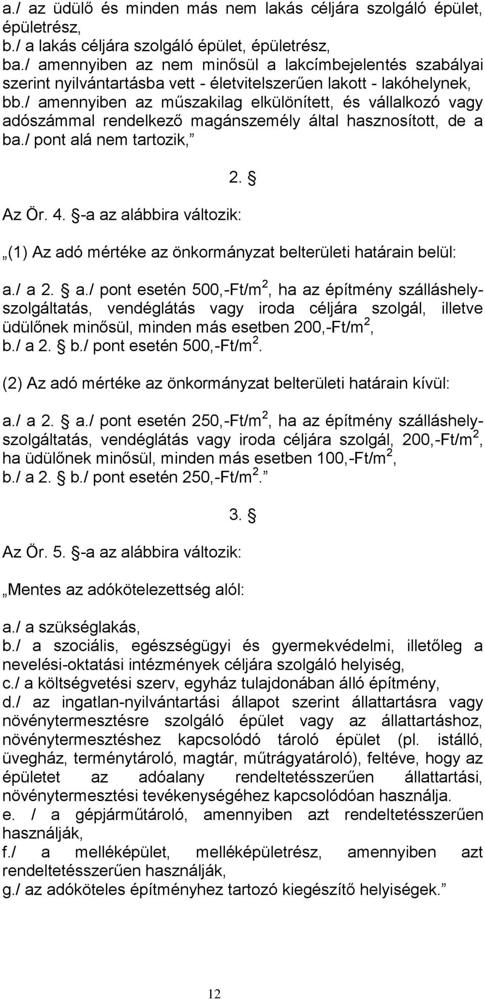 / amennyiben az műszakilag elkülönített, és vállalkozó vagy adószámmal rendelkező magánszemély által hasznosított, de a ba./ pont alá nem tartozik, Az Ör. 4. -a az alábbira változik: 2.