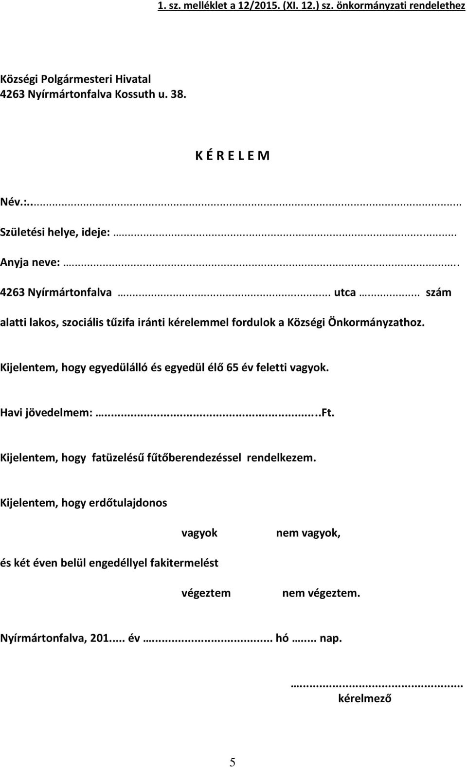 .. szám alatti lakos, szociális tűzifa iránti kérelemmel fordulok a Községi Önkormányzathoz. Kijelentem, hogy egyedülálló és egyedül élő 65 év feletti vagyok.